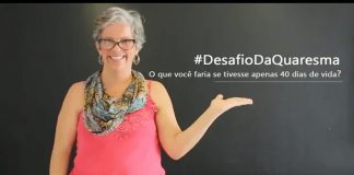 #DesafioDaQuaresma: O que você faria se tivesse apenas 40 dias de vida?